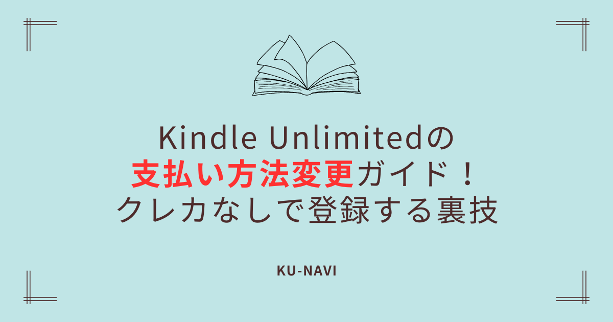 Kindle Unlimitedの支払い方法変更ガイド！クレカなしで登録する裏技